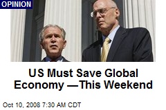 US Must Save Global Economy  &mdash;This Weekend