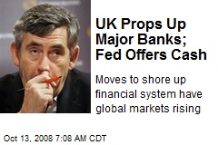 UK Props Up Major Banks; Fed Offers Cash