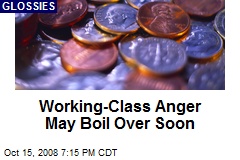 Working-Class Anger May Boil Over Soon