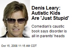 Denis Leary: Autistic Kids Are 'Just Stupid'