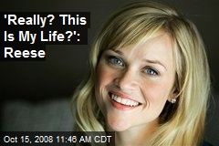 'Really? This Is My Life?': Reese