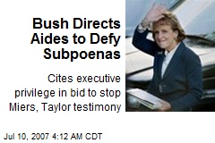 Bush Directs Aides to Defy Subpoenas