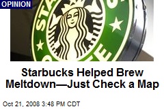 Starbucks Helped Brew Meltdown&mdash;Just Check a Map