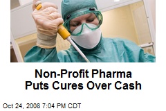 Non-Profit Pharma Puts Cures Over Cash