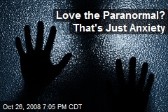 Love the Paranormal? That's Just Anxiety