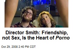 Director Smith: Friendship, not Sex, Is the Heart of Porno