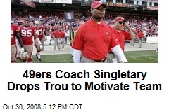 49ers Coach Singletary Drops Trou to Motivate Team