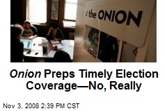 Onion Preps Timely Election Coverage&mdash;No, Really