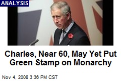 Charles, Near 60, May Yet Put Green Stamp on Monarchy