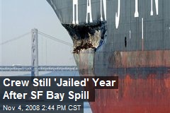 Crew Still 'Jailed' Year After SF Bay Spill