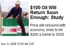$100 Oil Will Return Soon Enough: Study