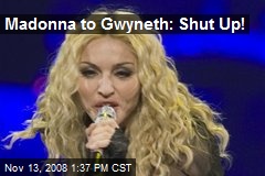 Madonna to Gwyneth: Shut Up!