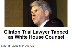 Clinton Trial Lawyer Tapped as White House Counsel