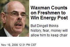 Waxman Counts on Freshmen to Win Energy Post