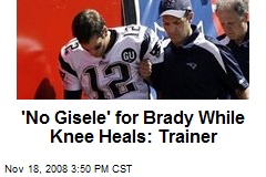 'No Gisele' for Brady While Knee Heals: Trainer