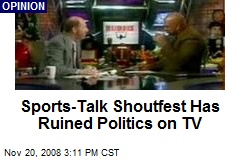 Sports-Talk Shoutfest Has Ruined Politics on TV