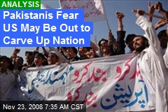 Pakistanis Fear US May Be Out to Carve Up Nation