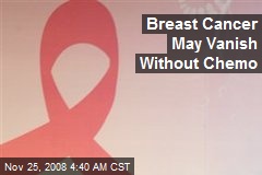 Breast Cancer May Vanish Without Chemo