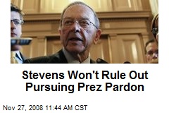 Stevens Won't Rule Out Pursuing Prez Pardon
