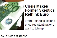 Crisis Makes Former Skeptics Rethink Euro