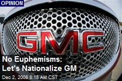 No Euphemisms: Let's Nationalize GM