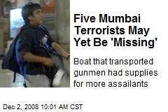 Five Mumbai Terrorists May Yet Be 'Missing'