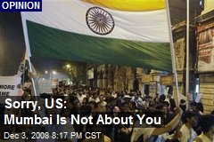 Sorry, US: Mumbai Is Not About You