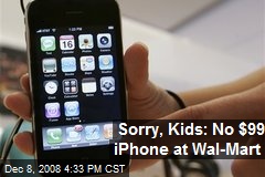 Sorry, Kids: No $99 iPhone at Wal-Mart