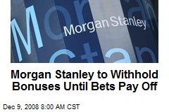 Morgan Stanley to Withhold Bonuses Until Bets Pay Off