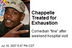 Chappelle Treated for Exhaustion