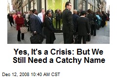 Yes, It's a Crisis: But We Still Need a Catchy Name