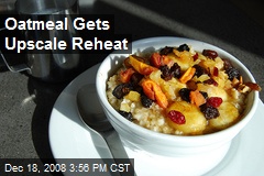 Oatmeal Gets Upscale Reheat