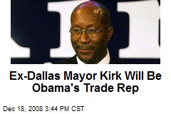 Ex-Dallas Mayor Kirk Will Be Obama's Trade Rep