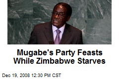 Mugabe's Party Feasts While Zimbabwe Starves
