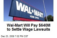 Wal-Mart Will Pay $640M to Settle Wage Lawsuits