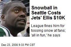 Snowball in Seattle Costs Jets' Ellis $10K