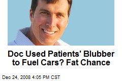 Doc Used Patients' Blubber to Fuel Cars? Fat Chance