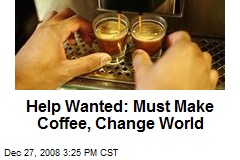Help Wanted: Must Make Coffee, Change World