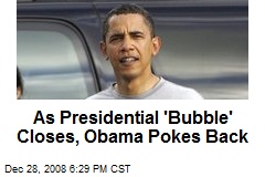 As Presidential 'Bubble' Closes, Obama Pokes Back