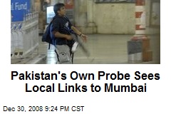 Pakistan's Own Probe Sees Local Links to Mumbai