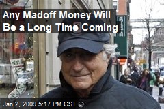Any Madoff Money Will Be a Long Time Coming
