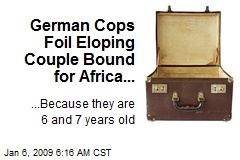 German Cops Foil Eloping Couple Bound for Africa...