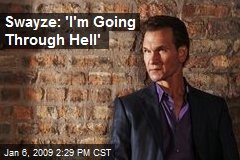 Swayze: 'I'm Going Through Hell'