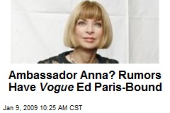 Ambassador Anna? Rumors Have Vogue Ed Paris-Bound