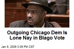 Outgoing Chicago Dem Is Lone Nay in Blago Vote