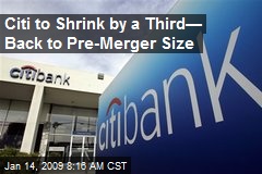 Citi to Shrink by a Third&mdash; Back to Pre-Merger Size