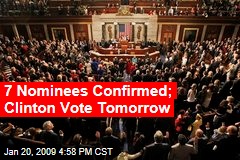 7 Nominees Confirmed; Clinton Vote Tomorrow