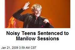 Noisy Teens Sentenced to Manilow Sessions