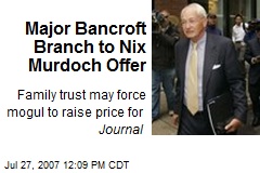 Major Bancroft Branch to Nix Murdoch Offer