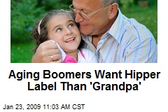 Aging Boomers Want Hipper Label Than 'Grandpa'